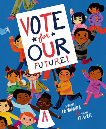 Vote for Our Future! Hardcover by Margaret McNamara; illustrated by Micah Player
