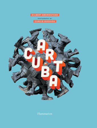Art in Cuba Hardcover by Text by Gilbert Brownstone; Foreword by Graziella Pogolotti; Photography by Camilo Guevara