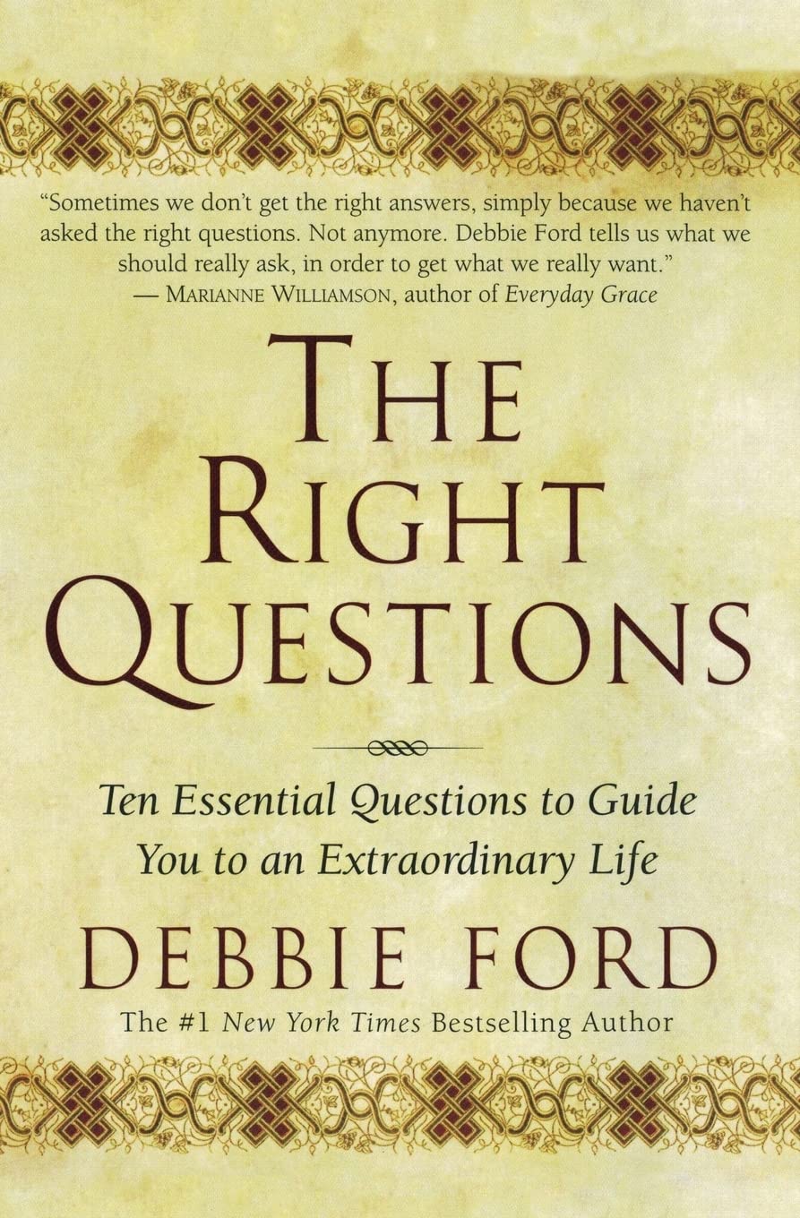 The Right Questions: Ten Essential Questions To Guide You To An Extraordinary Life Paperback by Debbie Ford