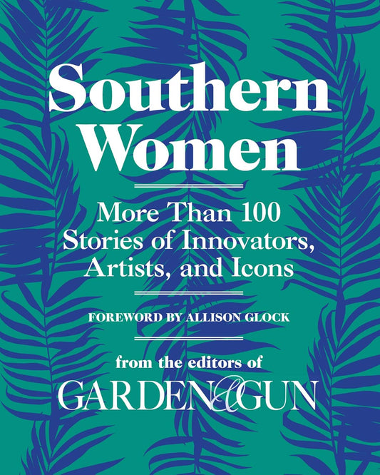 Southern Women: More Than 100 Stories of Innovators, Artists, and Icons Hardcover by Editors of Garden and Gun