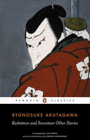 Rashomon and Seventeen Other Stories TR by Ryunosuke Akutagawa; Translated by Jay Rubin; Introduction by Haruki Murakami