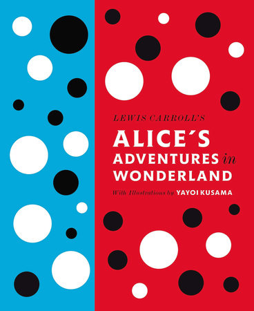 Lewis Carroll's Alice's Adventures in Wonderland Hardcover by Lewis Carroll; Artwork by Yayoi Kusama