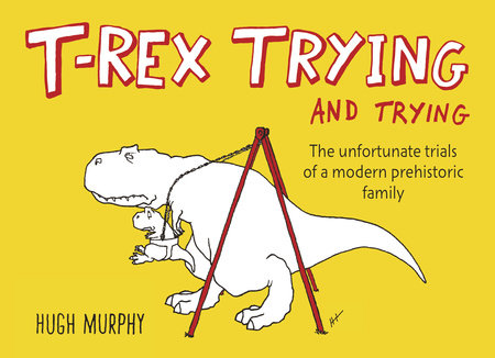 T-Rex Trying and Trying Hardcover by Hugh Murphy