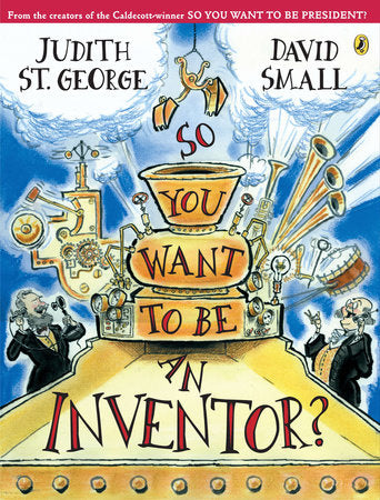 So You Want to Be an Inventor? Paperback by Judith St. George; Illustrated by David Small