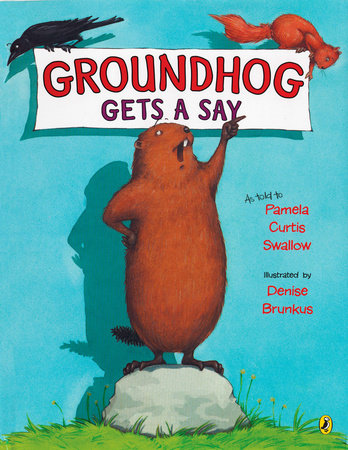 Groundhog Gets a Say Paperback by Pamela Curtis Swallow; illustrated by Denise Bunkus