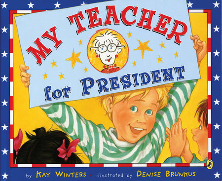 My Teacher for President Paperback by Kay Winters; Illustrated by Denise Brunkus