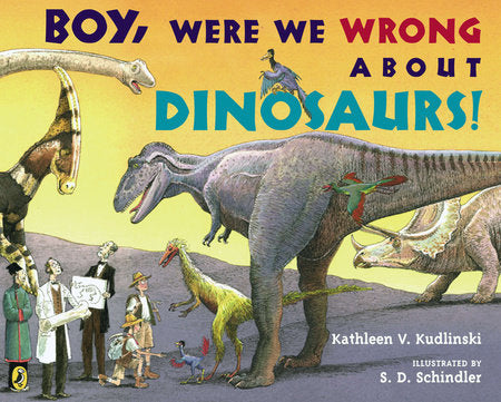 Boy, Were  We Wrong About Dinosaurs! Paperback by Kathleen V. Kudlinski; Illustrated by S. D. Schindler