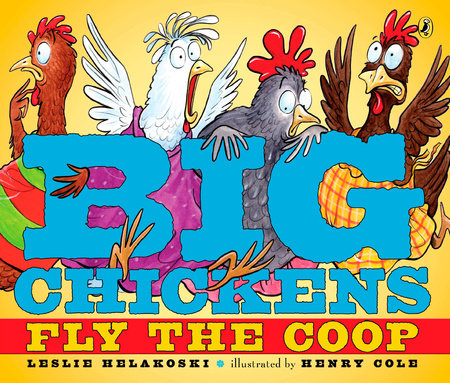 Big Chickens Fly the Coop Paperback by Leslie Helakoski; Illustrated by Henry Cole