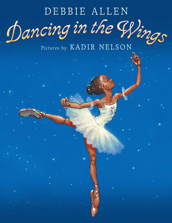 Dancing in the Wings TR by Debbie Allen; Illustrated by Kadir Nelson