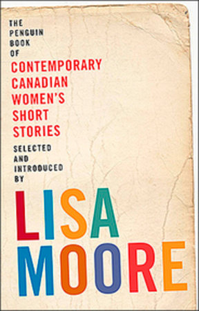 Penguin Book of Contemporary Canadian Women's Short Stories Paperback by Written and edited by Lisa Moore; Foreword by Lisa Moore