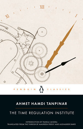 The Time Regulation Institute Paperback by Ahmet Hamdi Tanpinar; Translated by Alexander Dawe and Maureen Freely; Introduction by Pankaj Mishra