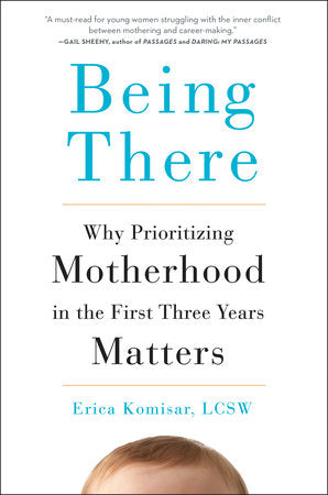Being There Hardcover by Erica Komisar, LCSW