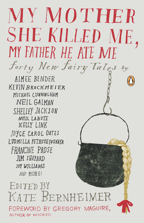 My Mother She Killed Me, My Father He Ate Me Paperback by Edited by Kate Bernheimer