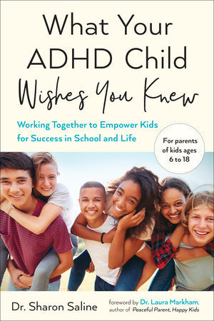 What Your ADHD Child Wishes You Knew Paperback by Dr. Sharon Saline; Foreword by Dr. Laura Markham