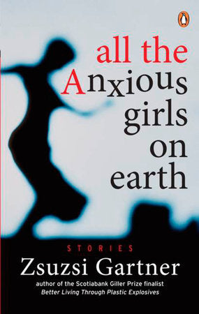 All The Anxious Girls On Earth Paperback by Zsuzsi Gartner