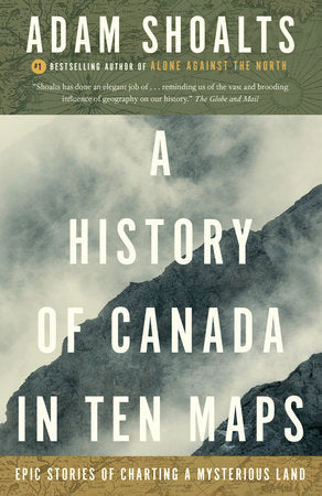 A History of Canada in Ten Maps Paperback by Adam Shoalts