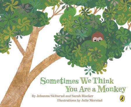 Sometimes We Think You Are a Monkey EL by Johanna Skibsrud and Sarah Blacker; illustrated by Julie Morstad