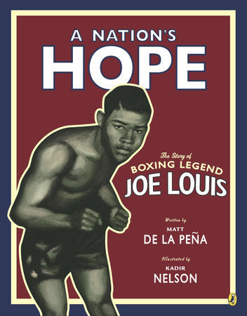 A Nation's Hope: the Story of Boxing Legend Joe Louis Paperback by Matt de la Peña; Illustrated by Kadir Nelson