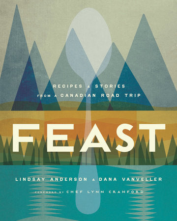 Feast Hardcover by Lindsay Anderson & Dana VanVeller; Foreword by Chef Lynn Crawford