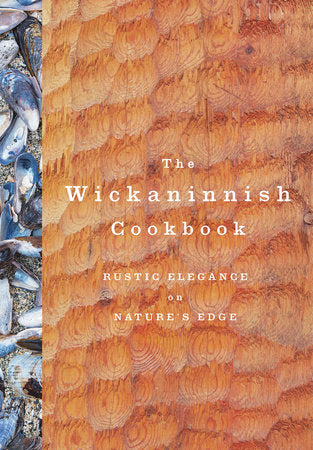 The Wickaninnish Cookbook Hardcover by The Wickaninnish Inn