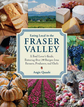 Eating Local in the Fraser Valley Paperback by Angie Quaale