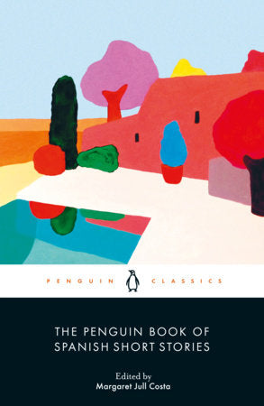 The Penguin Book of Spanish Short Stories Paperback by Edited and Translated with an Introduction by Margaret Jull Costa; Translated byPeter Bush, Kathryn Phillips-Miles, Simon Deefholt, Kit Maude, & Thomas Bunstead