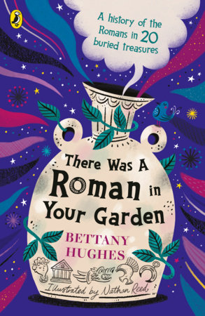 There Was a Roman in Your Garden Paperback by Bettany Hughes
