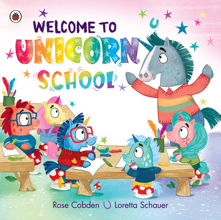 Welcome to Unicorn School Hardcover by Rose Cobden; Illustrated by Loretta Schauer