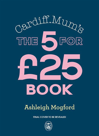 Cardiff Mum's 5 Meals For £25 Hardcover by Ashleigh Mogford and Cardiff.Mum