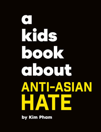 A Kids Book About Anti-Asian Hate Hardcover by Kim Pham