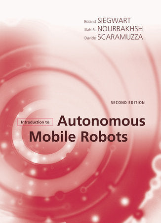 Introduction to Autonomous Mobile Robots, second edition Hardcover by Roland Siegwart, Illah R. Nourbakhsh, and Davide Scaramuzza