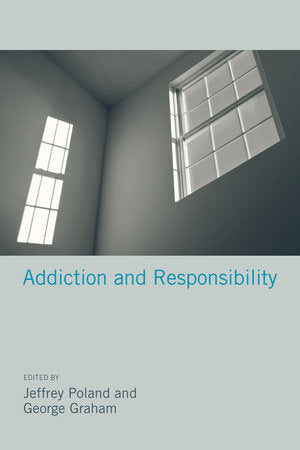 Addiction and Responsibility Hardcover by edited by Jeffrey Poland and George Graham