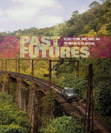 Past Futures Hardcover by edited by Sarah J. Montross; with texts by Rory O'Dea, Miguel Ángel Fernández Delgado, and Rodrigo Alonso