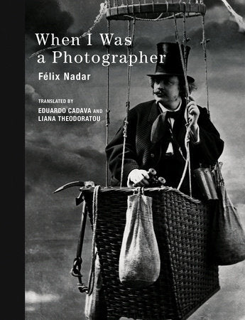 When I Was a Photographer Hardcover by Félix Nadar; translated by Eduardo Cadava and Liana Theodoratou
