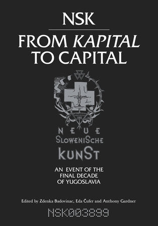 NSK from Kapital to Capital Paperback by edited by Zdenka Badovinac, Eda Cufer, and Anthony Gardner