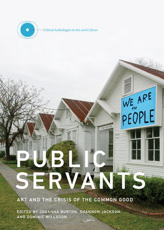 Public Servants Hardcover by edited by Johanna Burton, Shannon Jackson, and Dominic Willsdon