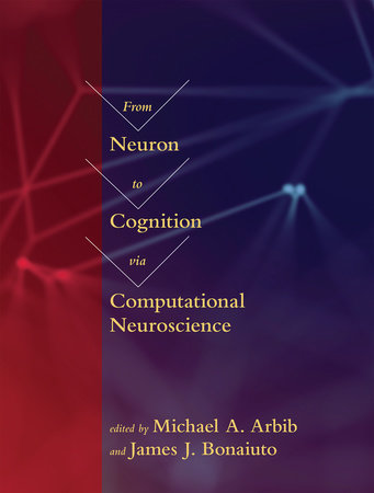 From Neuron to Cognition via Computational Neuroscience Hardcover by edited by Michael A. Arbib and James J. Bonaiuto