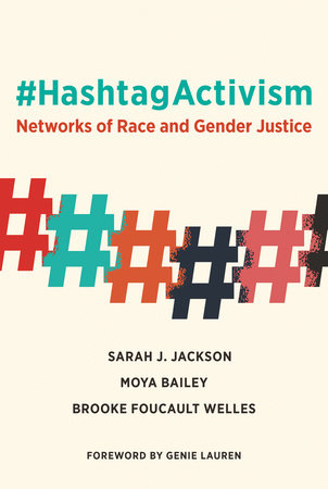 #HashtagActivism TR by Sarah J. Jackson, Moya Bailey, and Brooke Foucault Welles; foreword by Genie Lauren