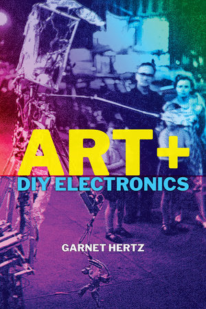 Art + DIY Electronics Paperback by Garnet Hertz