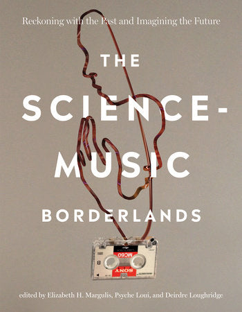 The Science-Music Borderlands Paperback by edited by Elizabeth H. Margulis, Psyche Loui, and Deirdre Loughridge