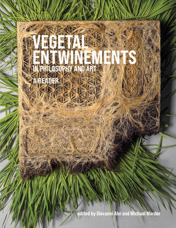 Vegetal Entwinements in Philosophy and Art Hardcover by edited by Giovanni Aloi and Michael Marder