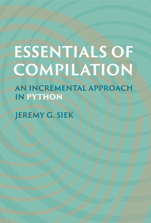 Essentials of Compilation Hardcover by Jeremy G. Siek