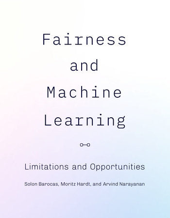 Fairness and Machine Learning Hardcover by Solon Barocas, Moritz Hardt, and Arvind Narayanan