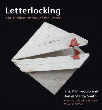 Letterlocking Hardcover by Jana Dambrogio and Daniel Starza Smith; with the Unlocking History Research Group