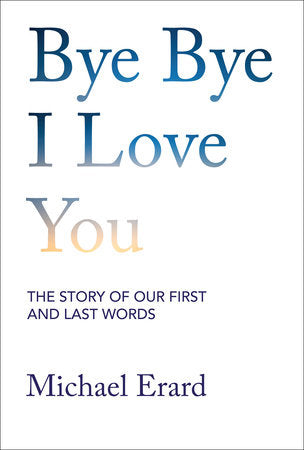 Bye Bye I Love You Hardcover by Michael Erard