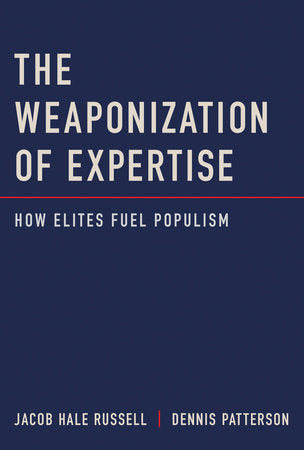 The Weaponization of Expertise Hardcover by Jacob Hale Russell and Dennis Patterson