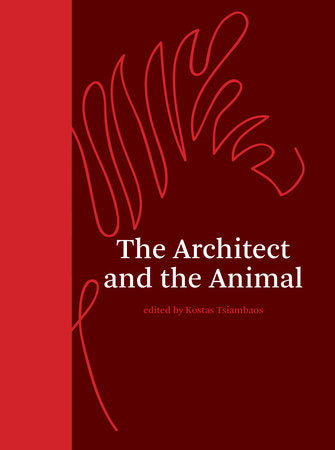 The Architect and the Animal Hardcover by edited by Kostas Tsiambaos