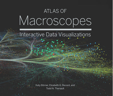 Atlas of Macroscopes Hardcover by Katy Börner, Elizabeth G. Record, and Todd N. Theriault