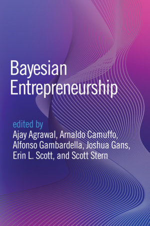 Bayesian Entrepreneurship Hardcover by edited by Ajay Agrawal, Arnaldo Camuffo, Alfonso Gambardella, Joshua Gans, Erin L. Scott, and Scott Stern