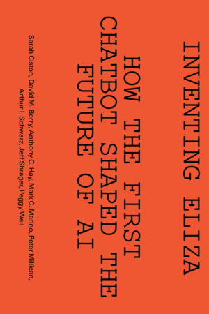 Inventing ELIZA Paperback by Sarah Ciston, David M. Berry, Anthony C. Hay, Mark C. Marino, Peter Millican, Jeff Shrager, Arthur Schwarz, and Peggy WeilForeword by Janet H. Murray